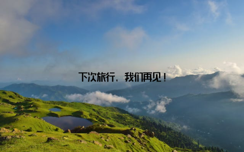 下次旅行, 我们再见!