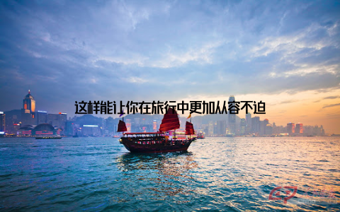 这样能让你在旅行中更加从容不迫