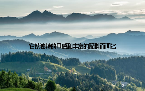 它以独特的口感和丰富的配料而闻名