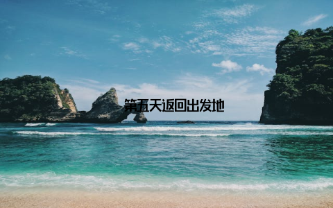 – 第五天返回出发地